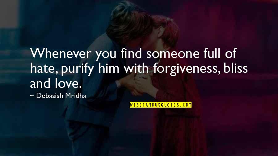 Hate Him Quotes By Debasish Mridha: Whenever you find someone full of hate, purify