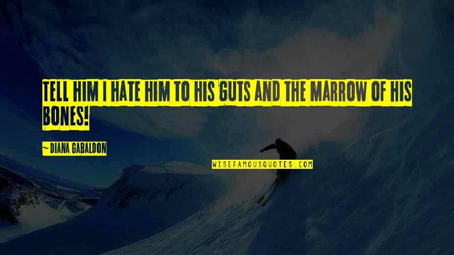 Hate Him Quotes By Diana Gabaldon: Tell him I hate him to his guts