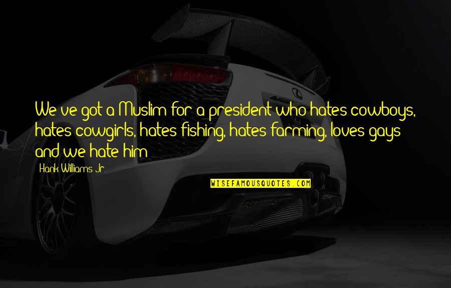 Hate Him Quotes By Hank Williams Jr.: We've got a Muslim for a president who