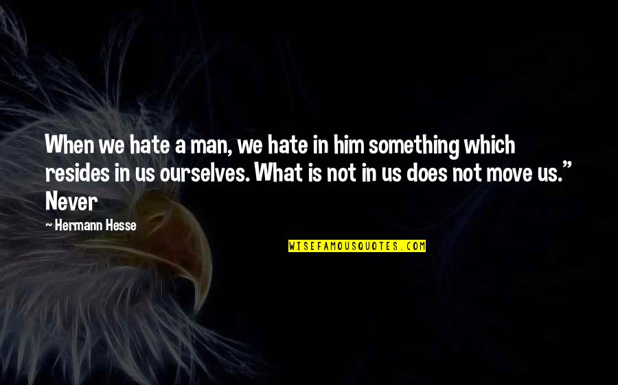 Hate Him Quotes By Hermann Hesse: When we hate a man, we hate in