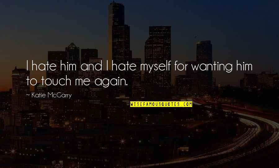 Hate Him Quotes By Katie McGarry: I hate him and I hate myself for