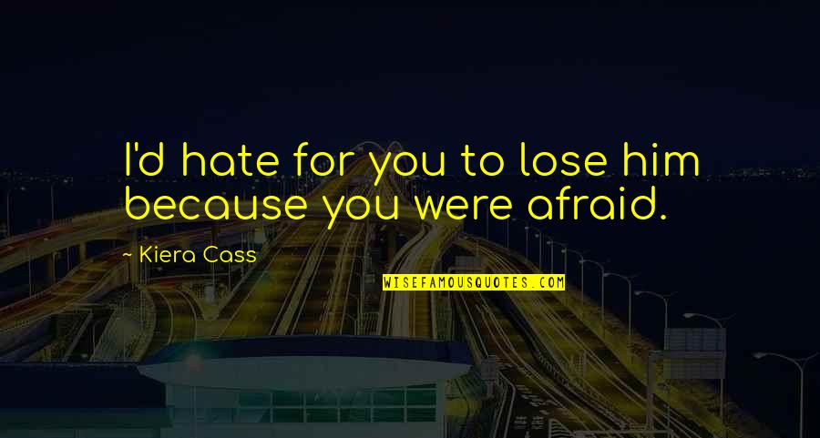 Hate Him Quotes By Kiera Cass: I'd hate for you to lose him because