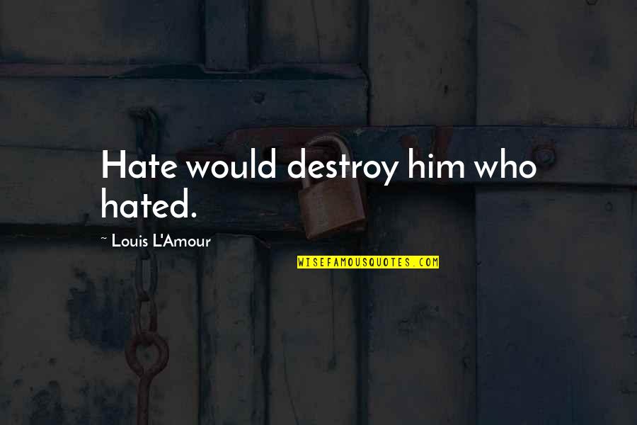 Hate Him Quotes By Louis L'Amour: Hate would destroy him who hated.
