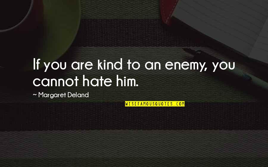 Hate Him Quotes By Margaret Deland: If you are kind to an enemy, you