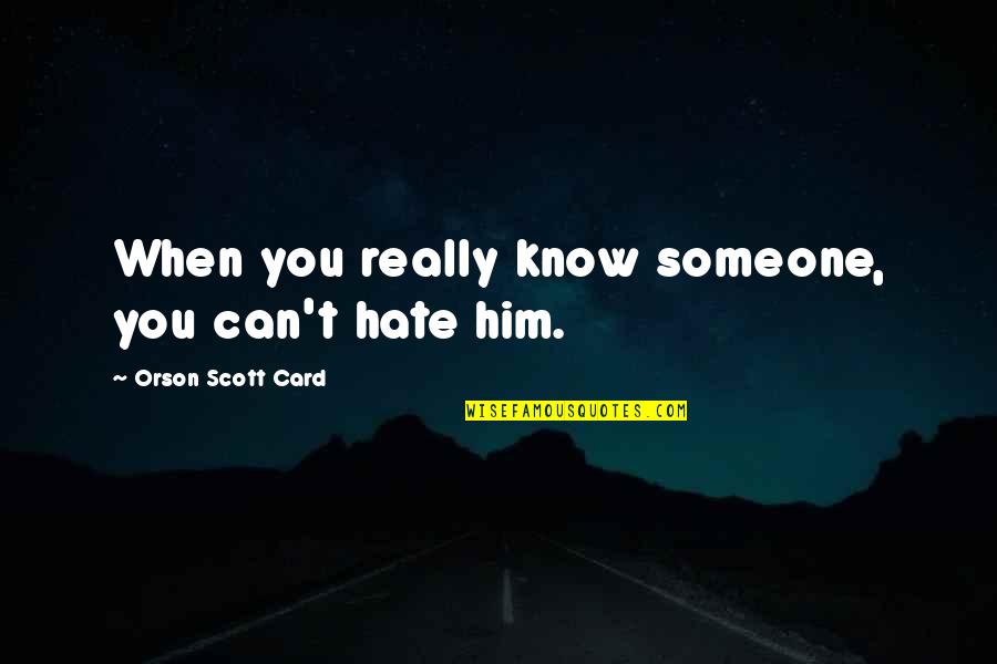 Hate Him Quotes By Orson Scott Card: When you really know someone, you can't hate