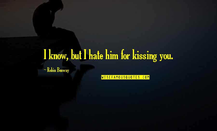 Hate Him Quotes By Robin Benway: I know, but I hate him for kissing