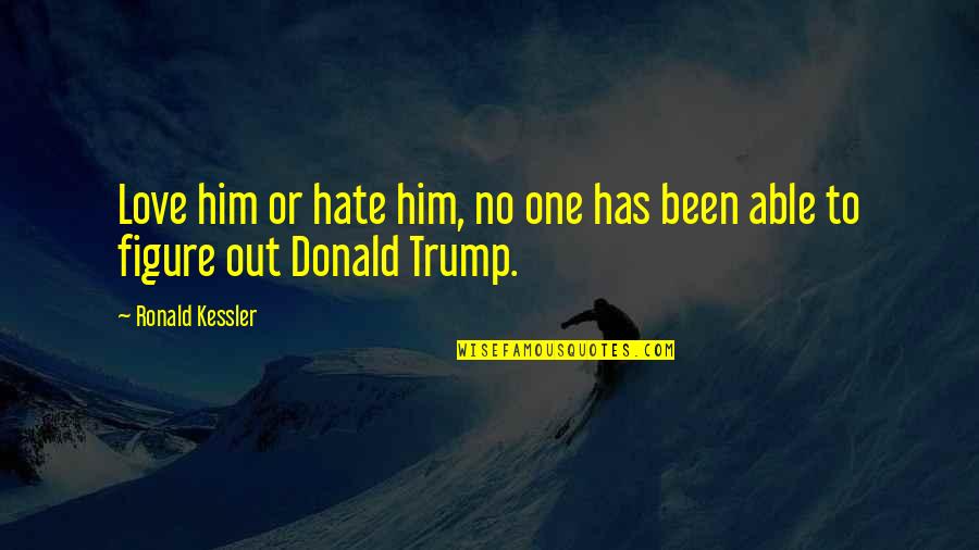 Hate Him Quotes By Ronald Kessler: Love him or hate him, no one has