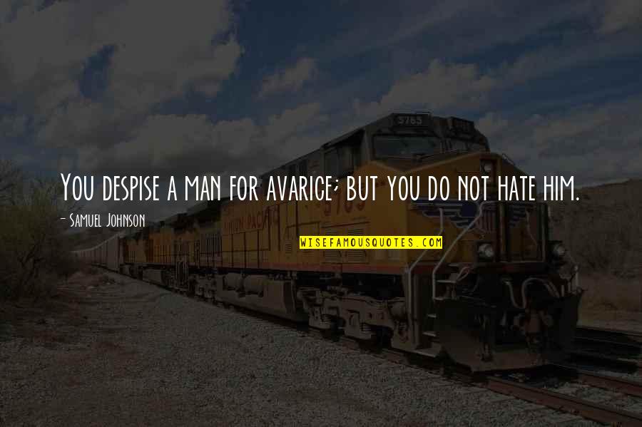 Hate Him Quotes By Samuel Johnson: You despise a man for avarice; but you