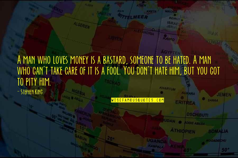 Hate Him Quotes By Stephen King: A man who loves money is a bastard,