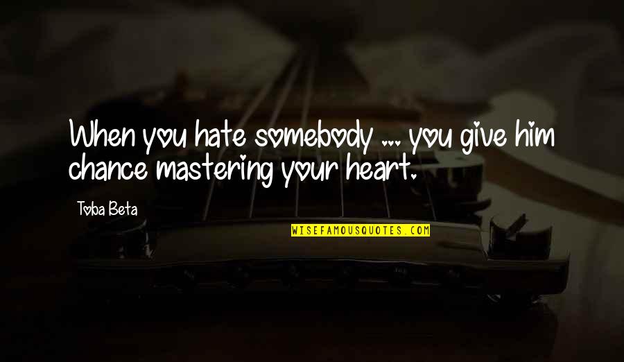 Hate Him Quotes By Toba Beta: When you hate somebody ... you give him
