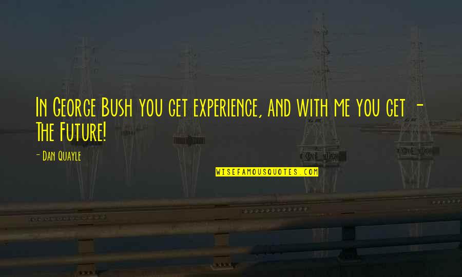 Hate Hormones Quotes By Dan Quayle: In George Bush you get experience, and with