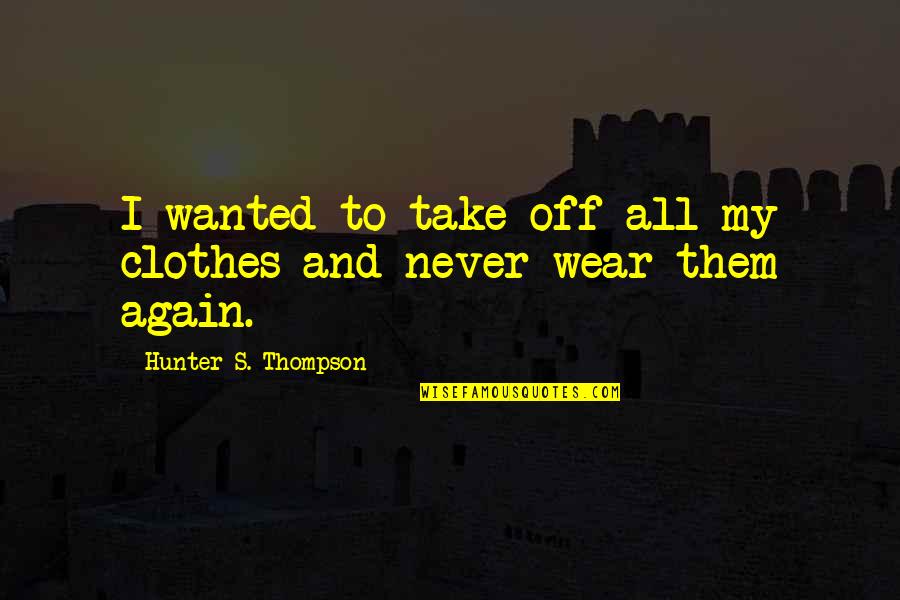 Hate Hormones Quotes By Hunter S. Thompson: I wanted to take off all my clothes