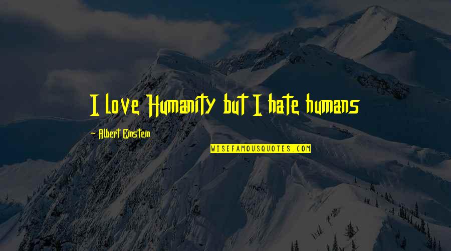 Hate Humans Quotes By Albert Einstein: I love Humanity but I hate humans