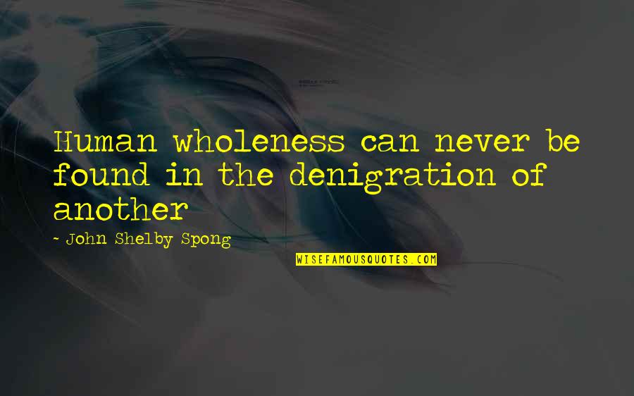 Hate Humans Quotes By John Shelby Spong: Human wholeness can never be found in the Hate Humans Quotes By John Shelby Spong: Human wholeness can never be found in the
