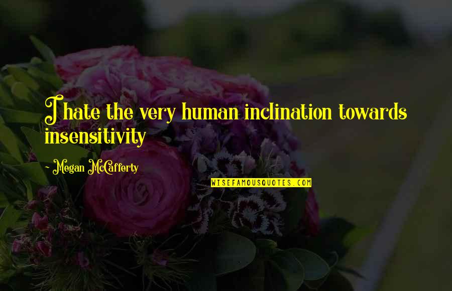 Hate Humans Quotes By Megan McCafferty: I hate the very human inclination towards insensitivity