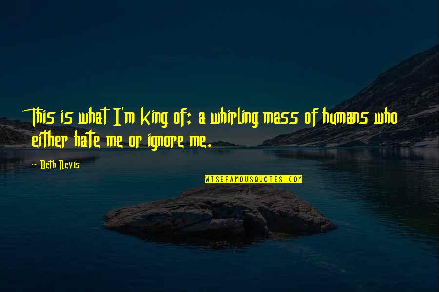 Hate Ignore Quotes By Beth Revis: This is what I'm king of: a whirling