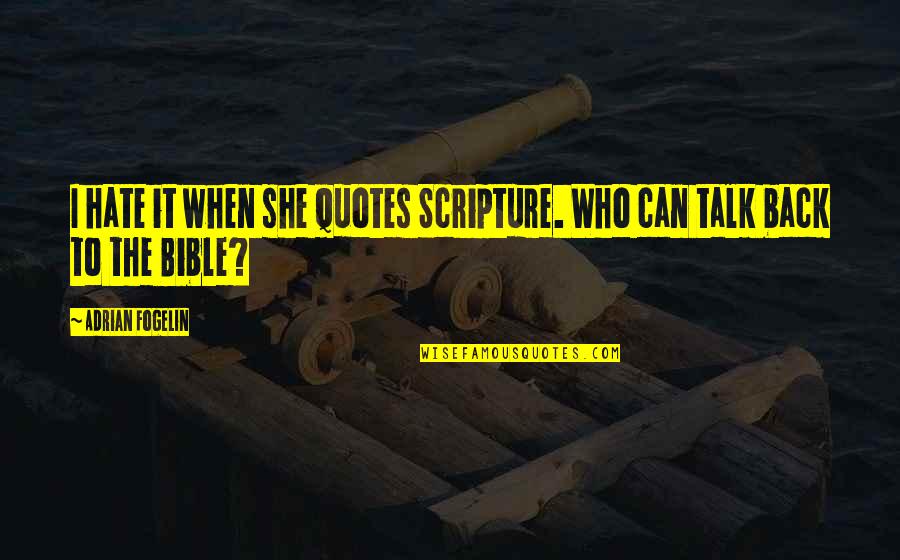 Hate In The Bible Quotes By Adrian Fogelin: I hate it when she quotes Scripture. Who