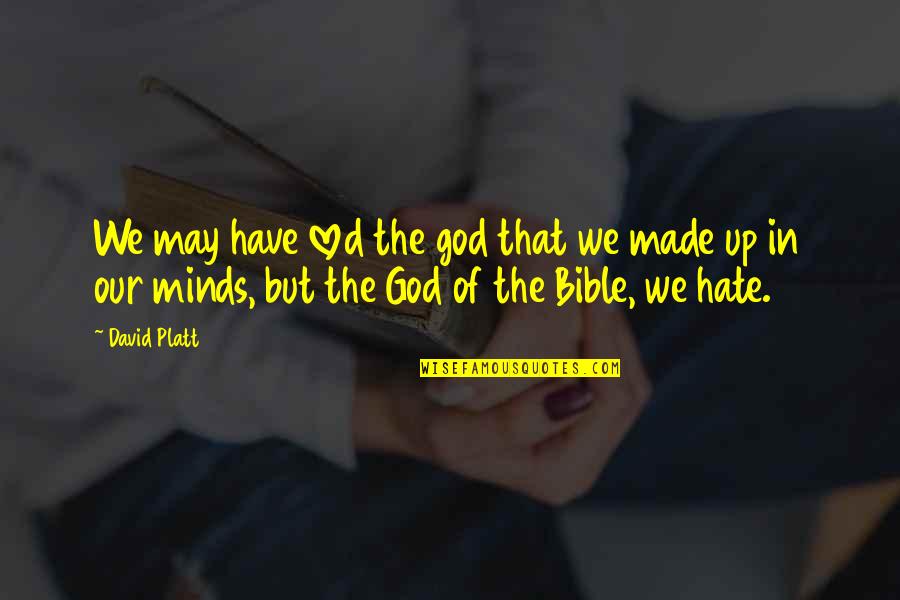 Hate In The Bible Quotes By David Platt: We may have loved the god that we