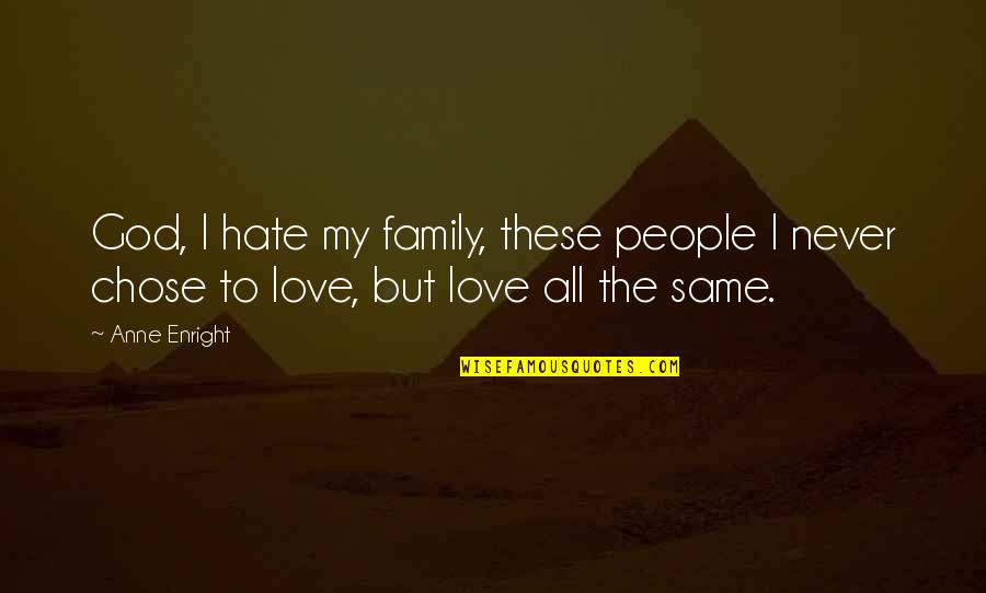 Hate In The Family Quotes By Anne Enright: God, I hate my family, these people I
