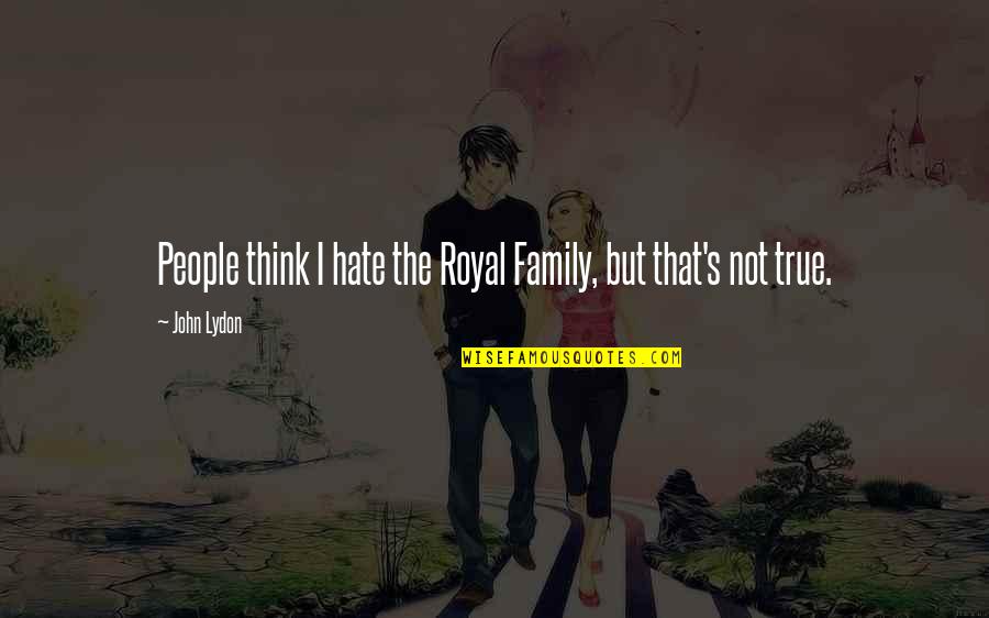 Hate In The Family Quotes By John Lydon: People think I hate the Royal Family, but