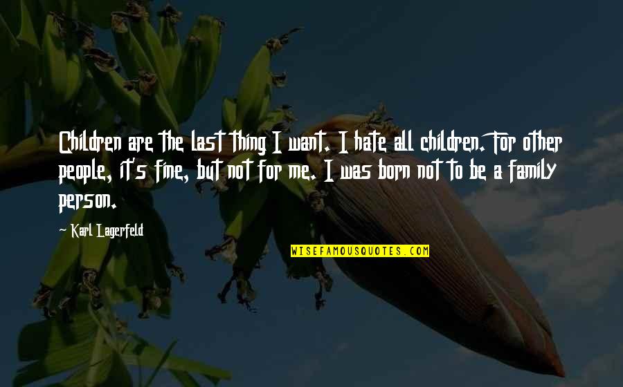 Hate In The Family Quotes By Karl Lagerfeld: Children are the last thing I want. I