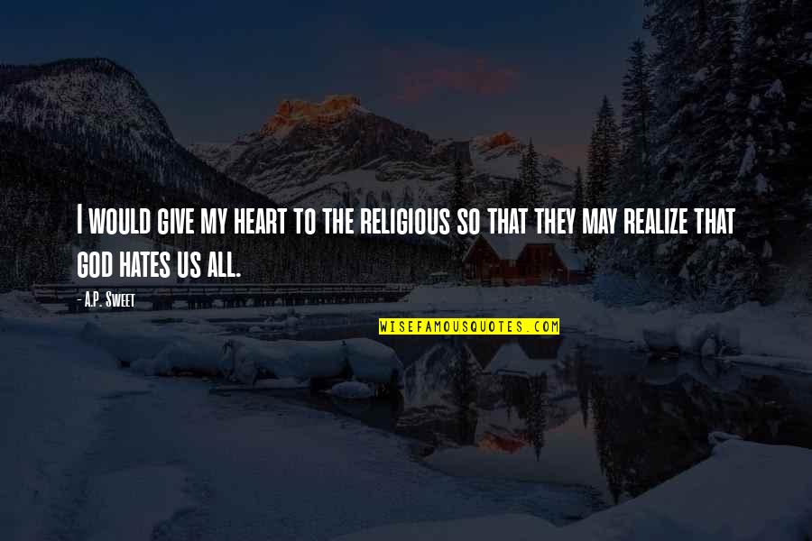 Hate In Your Heart Quotes By A.P. Sweet: I would give my heart to the religious