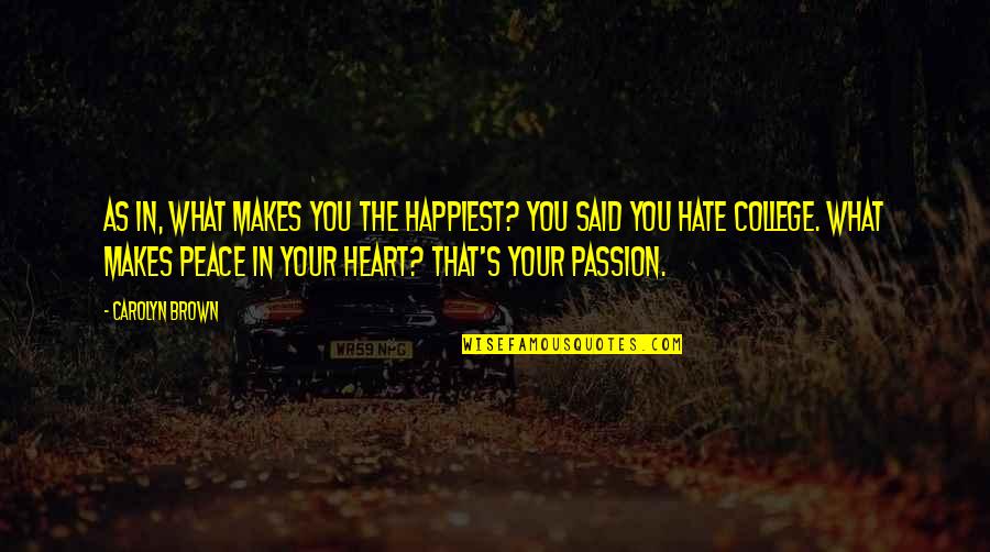 Hate In Your Heart Quotes By Carolyn Brown: As in, what makes you the happiest? You
