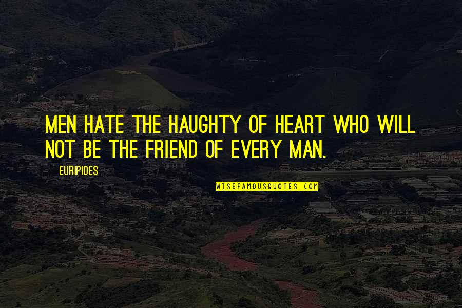 Hate In Your Heart Quotes By Euripides: Men hate the haughty of heart who will
