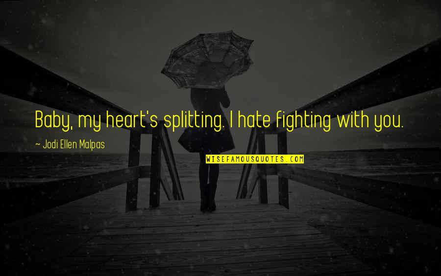 Hate In Your Heart Quotes By Jodi Ellen Malpas: Baby, my heart's splitting. I hate fighting with