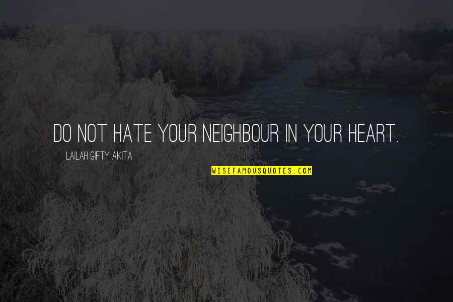 Hate In Your Heart Quotes By Lailah Gifty Akita: Do not hate your neighbour in your heart.