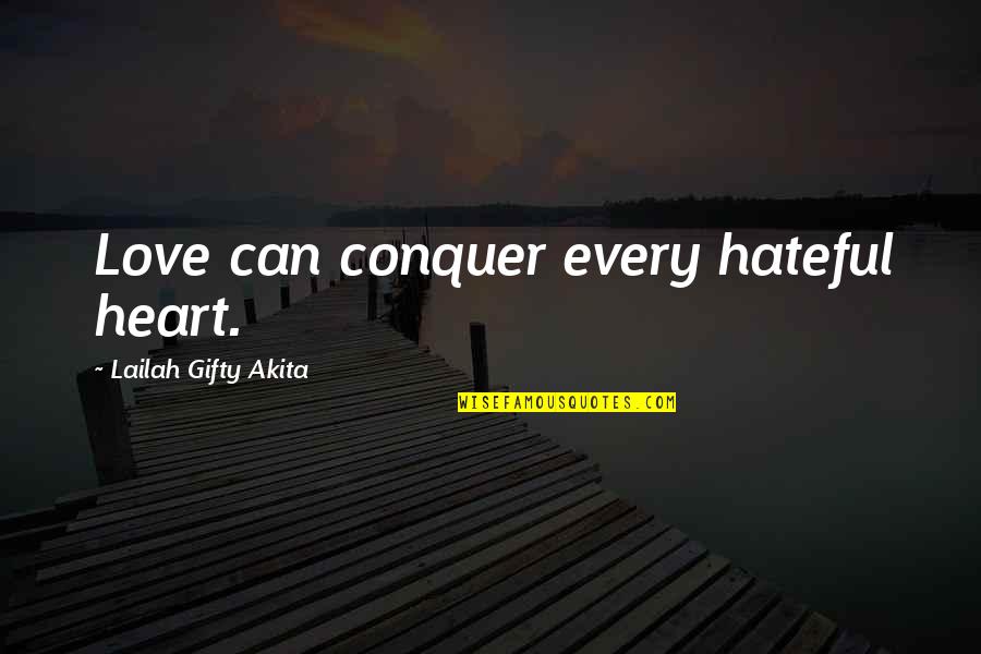Hate In Your Heart Quotes By Lailah Gifty Akita: Love can conquer every hateful heart.