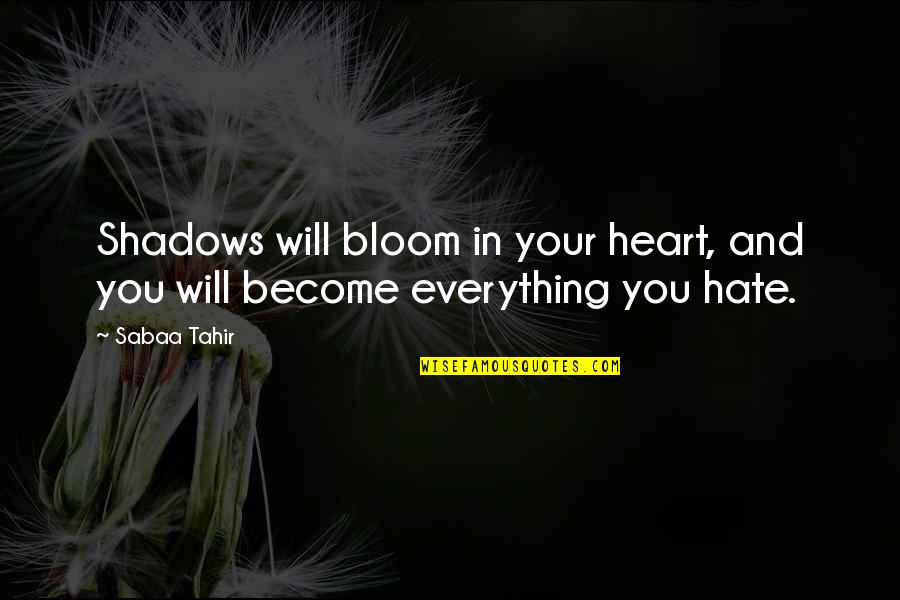 Hate In Your Heart Quotes By Sabaa Tahir: Shadows will bloom in your heart, and you