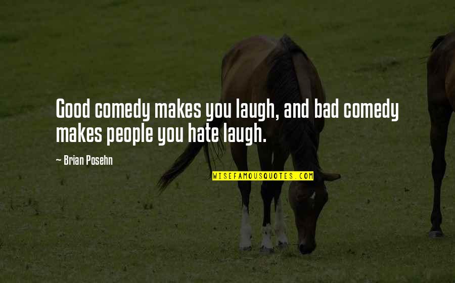 Hate Is Bad Quotes By Brian Posehn: Good comedy makes you laugh, and bad comedy
