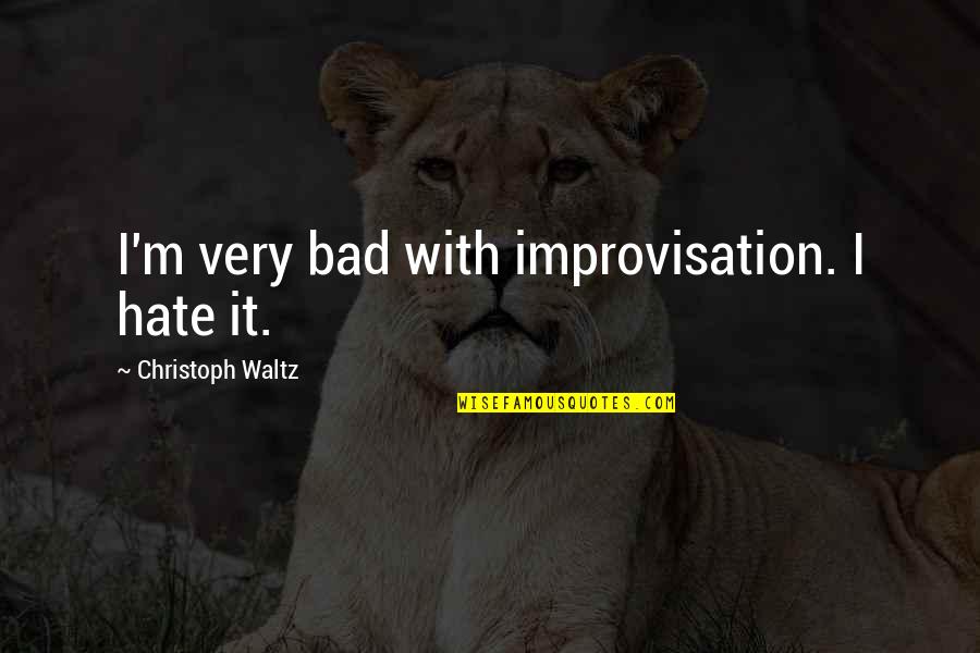 Hate Is Bad Quotes By Christoph Waltz: I'm very bad with improvisation. I hate it.