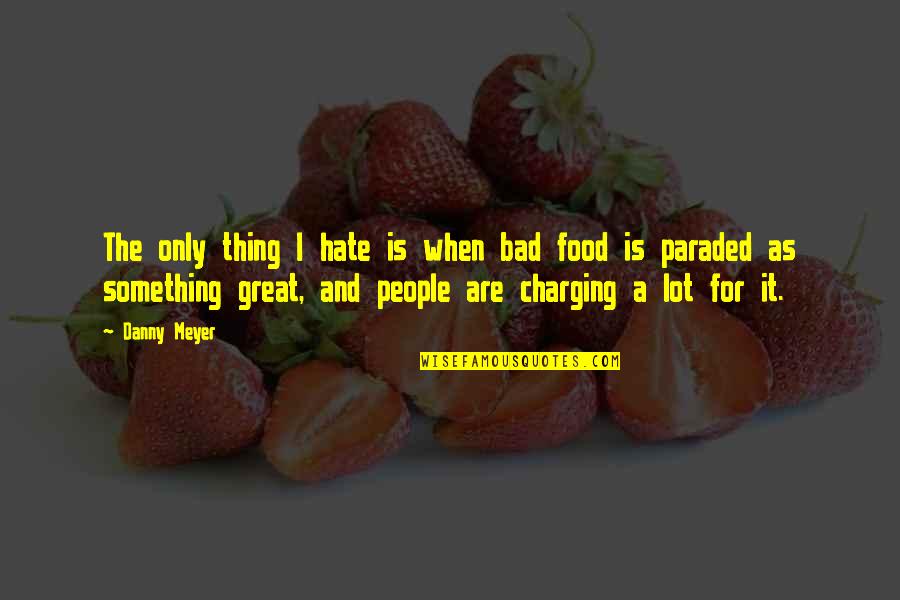Hate Is Bad Quotes By Danny Meyer: The only thing I hate is when bad