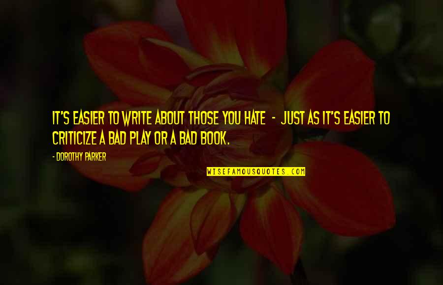 Hate Is Bad Quotes By Dorothy Parker: It's easier to write about those you hate