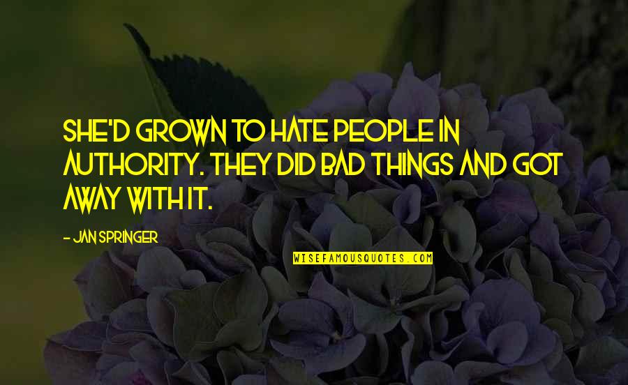 Hate Is Bad Quotes By Jan Springer: She'd grown to hate people in authority. They