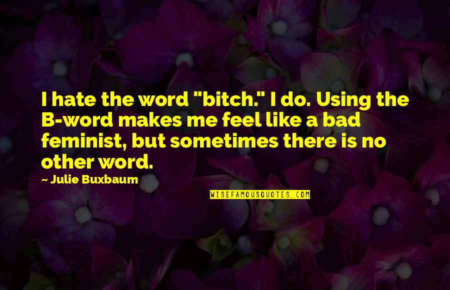 Hate Is Bad Quotes By Julie Buxbaum: I hate the word "bitch." I do. Using
