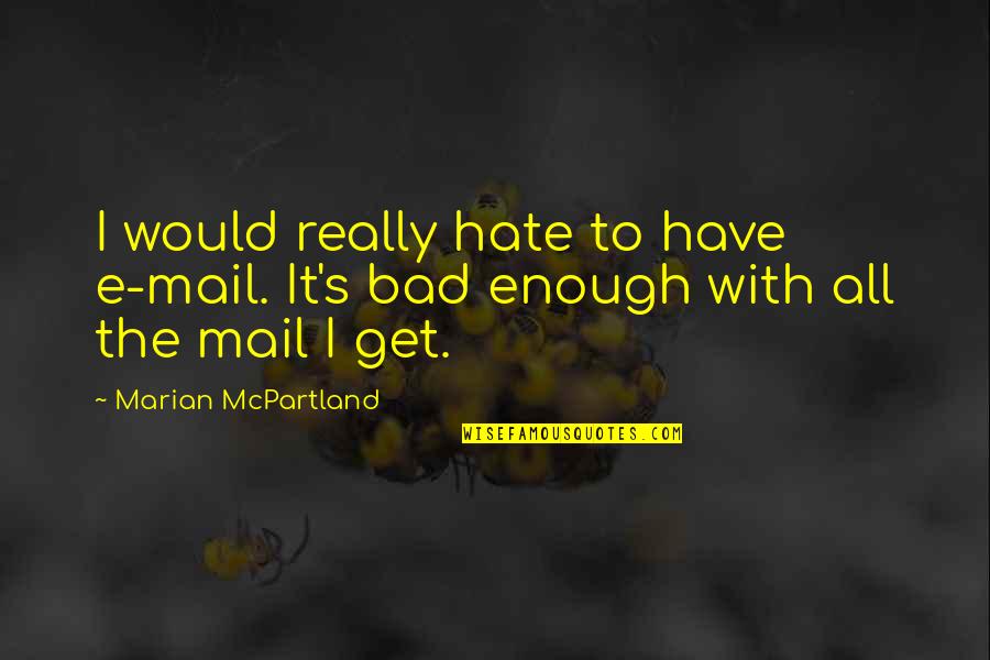 Hate Is Bad Quotes By Marian McPartland: I would really hate to have e-mail. It's