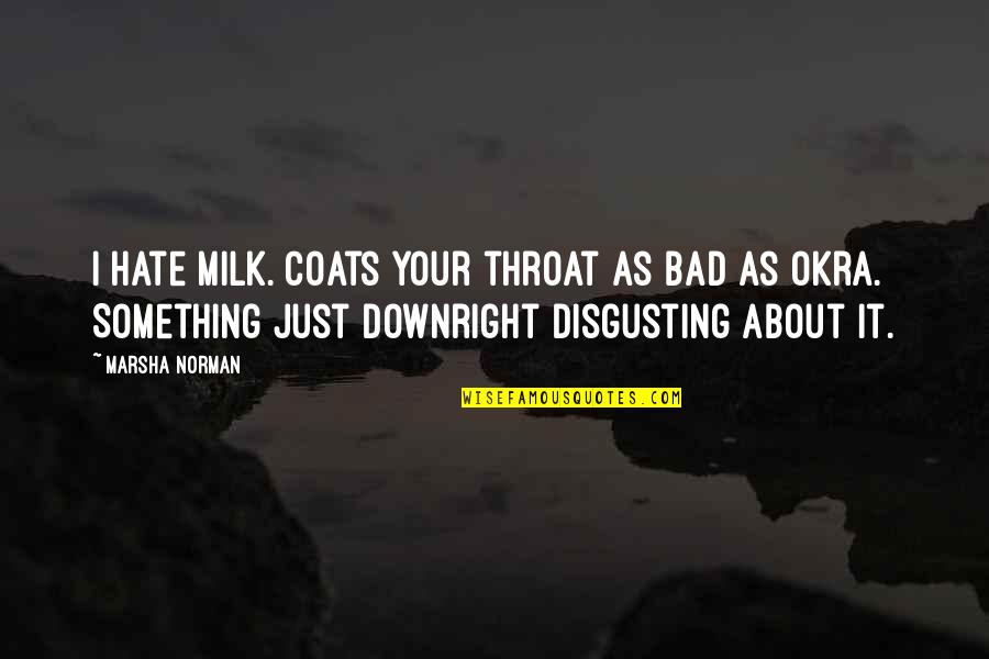 Hate Is Bad Quotes By Marsha Norman: I hate milk. Coats your throat as bad