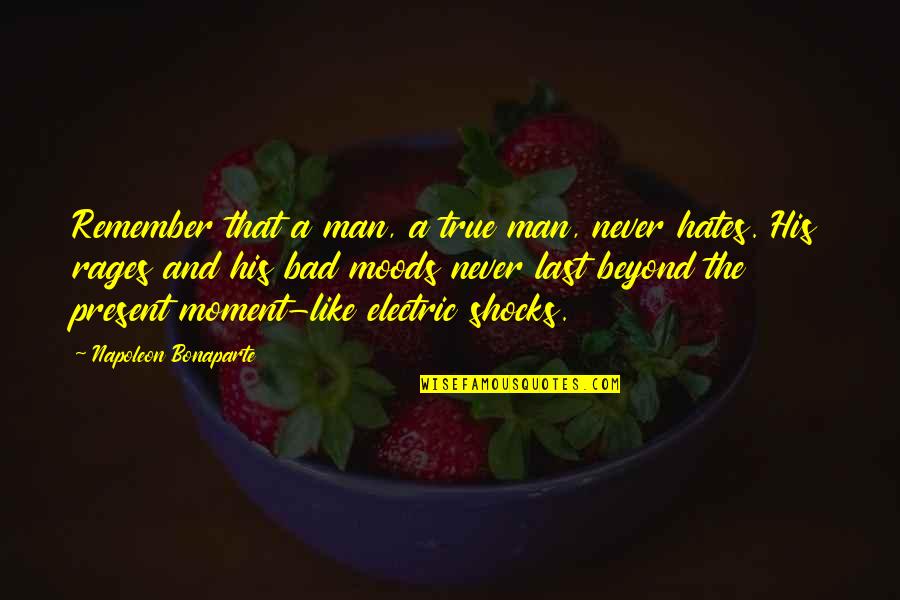 Hate Is Bad Quotes By Napoleon Bonaparte: Remember that a man, a true man, never