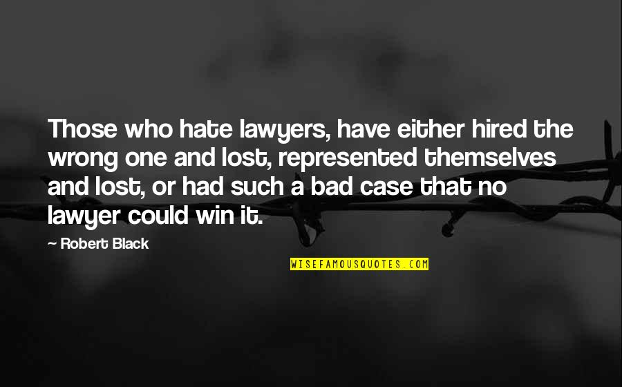 Hate Is Bad Quotes By Robert Black: Those who hate lawyers, have either hired the