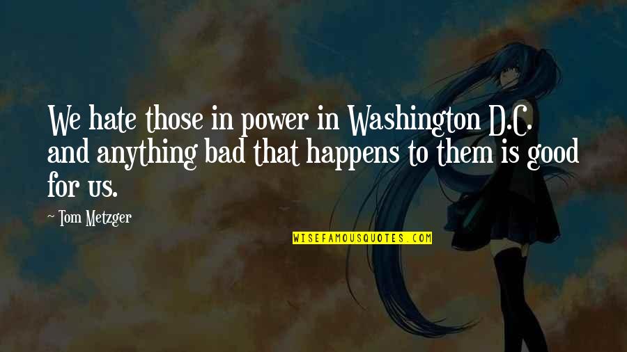 Hate Is Bad Quotes By Tom Metzger: We hate those in power in Washington D.C.
