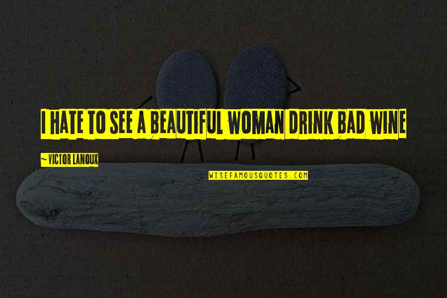 Hate Is Bad Quotes By Victor Lanoux: I hate to see a beautiful woman drink