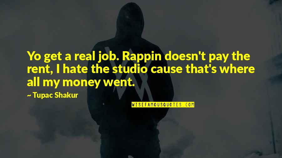 Hate Is Real Quotes By Tupac Shakur: Yo get a real job. Rappin doesn't pay