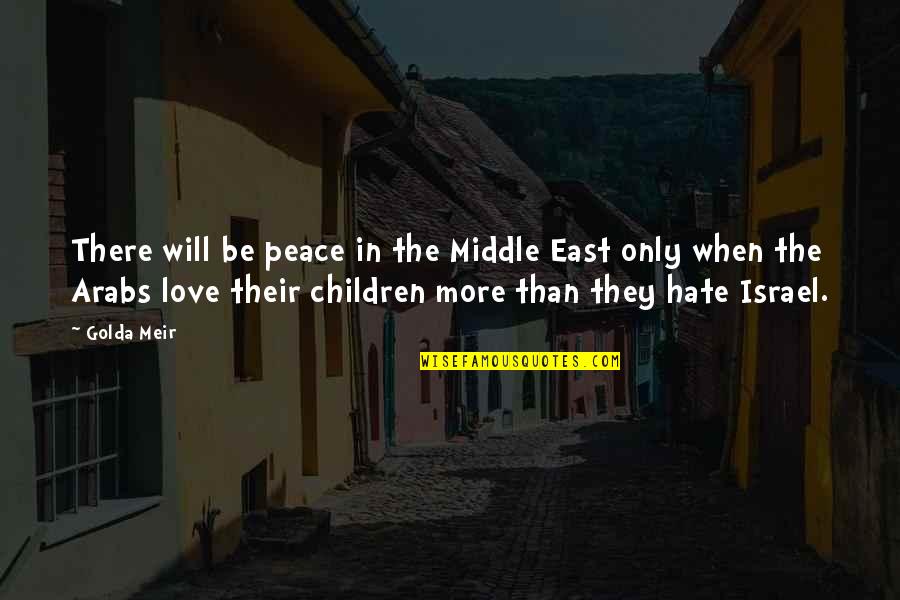 Hate Israel Quotes By Golda Meir: There will be peace in the Middle East