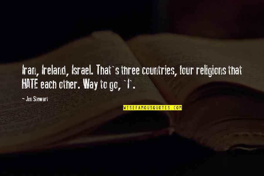 Hate Israel Quotes By Jon Stewart: Iran, Ireland, Israel. That's three countries, four religions