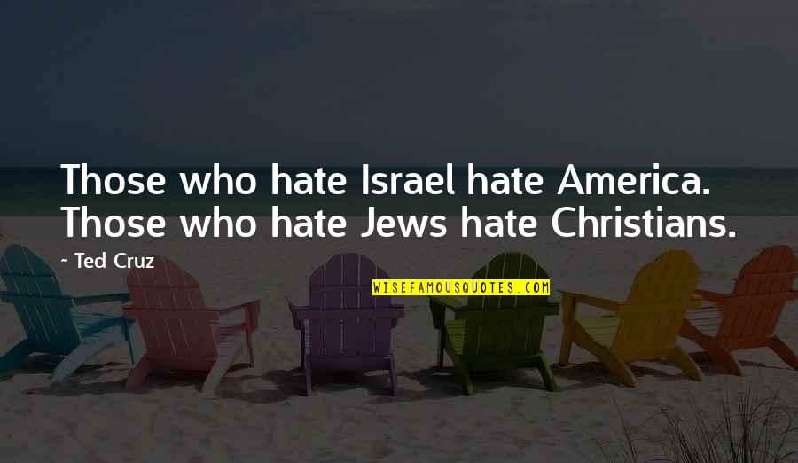 Hate Israel Quotes By Ted Cruz: Those who hate Israel hate America. Those who