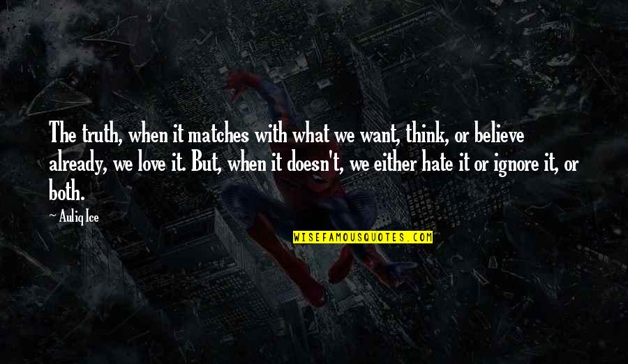 Hate It Or Love It Quotes By Auliq Ice: The truth, when it matches with what we Hate It Or Love It Quotes By Auliq Ice: The truth, when it matches with what we