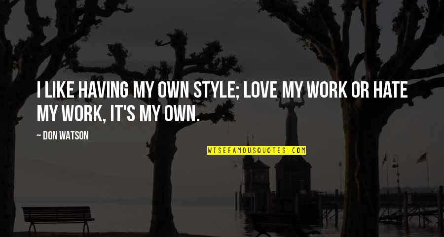 Hate It Or Love It Quotes By Don Watson: I like having my own style; love my